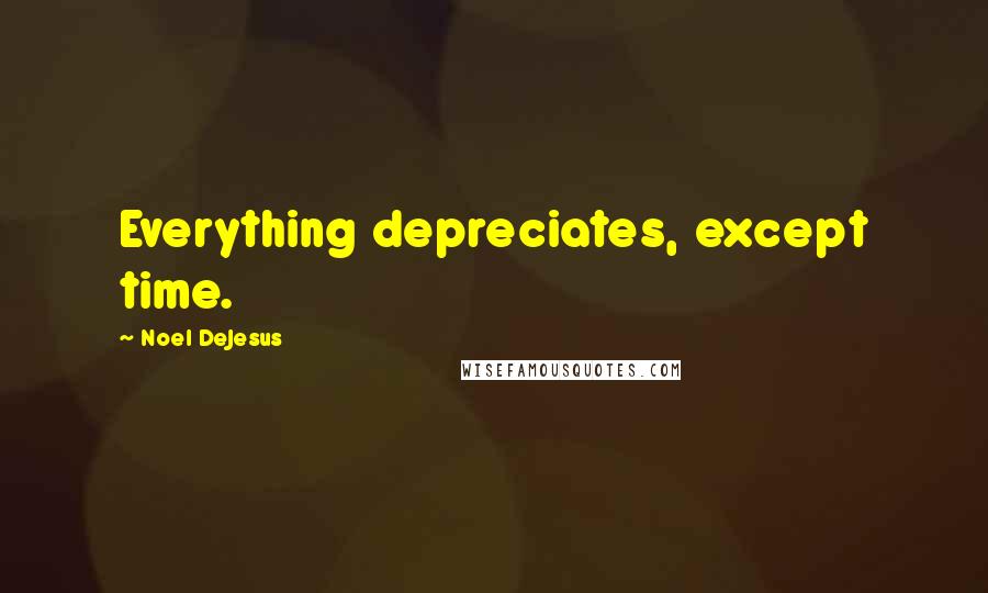 Noel DeJesus Quotes: Everything depreciates, except time.