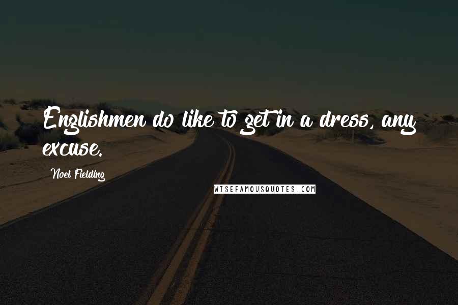Noel Fielding Quotes: Englishmen do like to get in a dress, any excuse.