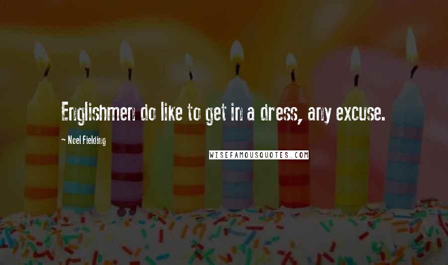 Noel Fielding Quotes: Englishmen do like to get in a dress, any excuse.
