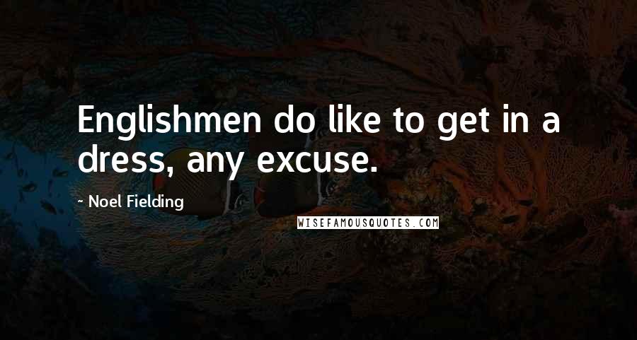 Noel Fielding Quotes: Englishmen do like to get in a dress, any excuse.