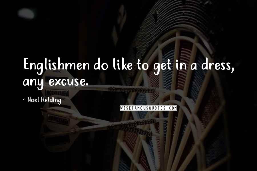 Noel Fielding Quotes: Englishmen do like to get in a dress, any excuse.