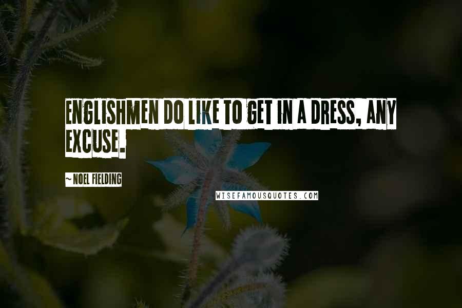 Noel Fielding Quotes: Englishmen do like to get in a dress, any excuse.