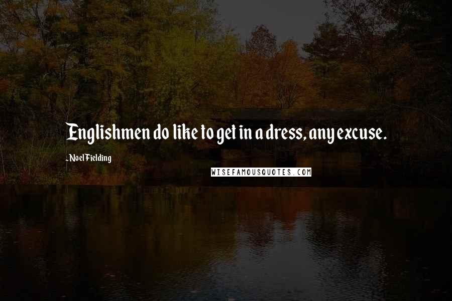 Noel Fielding Quotes: Englishmen do like to get in a dress, any excuse.