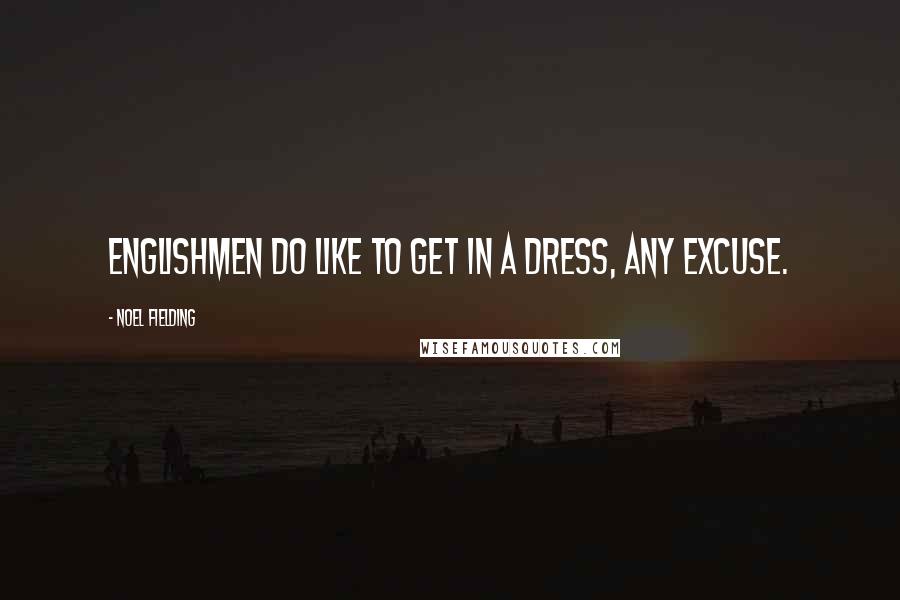 Noel Fielding Quotes: Englishmen do like to get in a dress, any excuse.