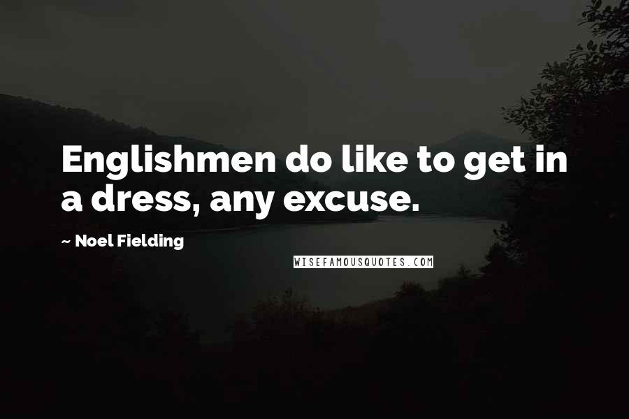 Noel Fielding Quotes: Englishmen do like to get in a dress, any excuse.