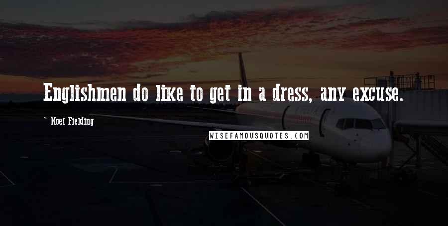 Noel Fielding Quotes: Englishmen do like to get in a dress, any excuse.