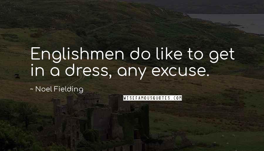 Noel Fielding Quotes: Englishmen do like to get in a dress, any excuse.