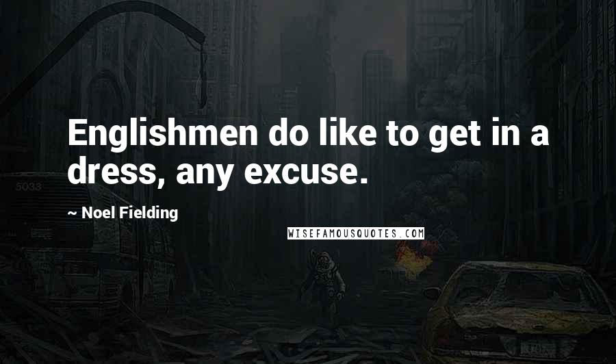 Noel Fielding Quotes: Englishmen do like to get in a dress, any excuse.