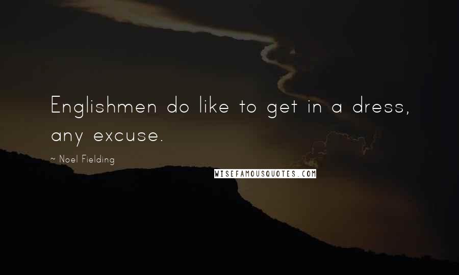 Noel Fielding Quotes: Englishmen do like to get in a dress, any excuse.