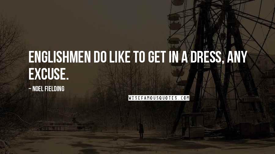 Noel Fielding Quotes: Englishmen do like to get in a dress, any excuse.