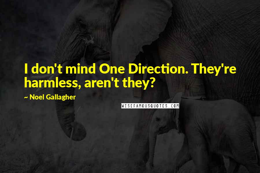 Noel Gallagher Quotes: I don't mind One Direction. They're harmless, aren't they?