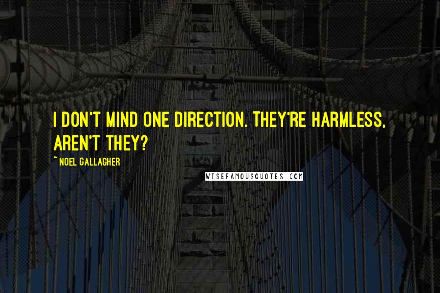 Noel Gallagher Quotes: I don't mind One Direction. They're harmless, aren't they?