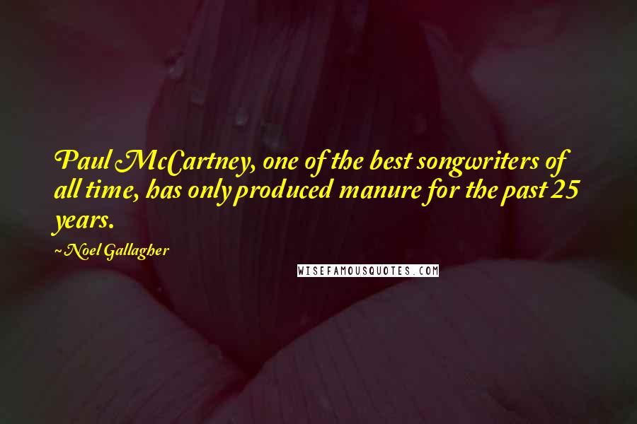 Noel Gallagher Quotes: Paul McCartney, one of the best songwriters of all time, has only produced manure for the past 25 years.