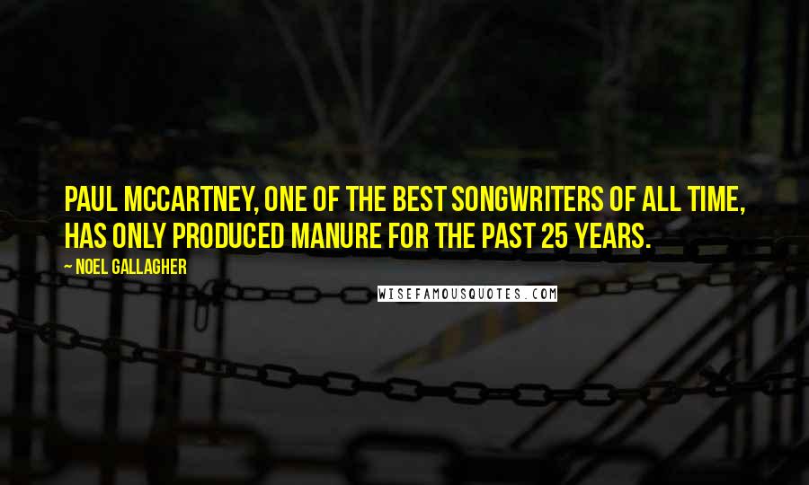 Noel Gallagher Quotes: Paul McCartney, one of the best songwriters of all time, has only produced manure for the past 25 years.