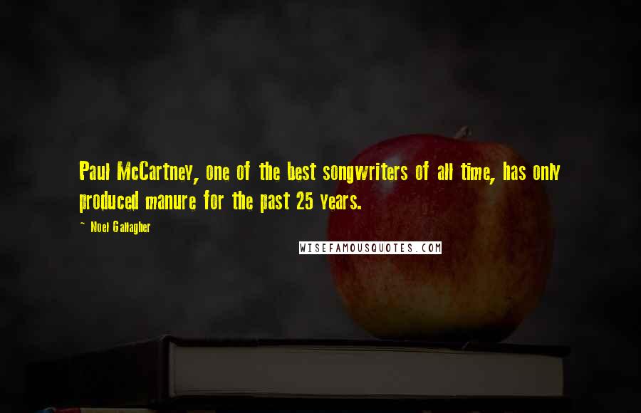 Noel Gallagher Quotes: Paul McCartney, one of the best songwriters of all time, has only produced manure for the past 25 years.