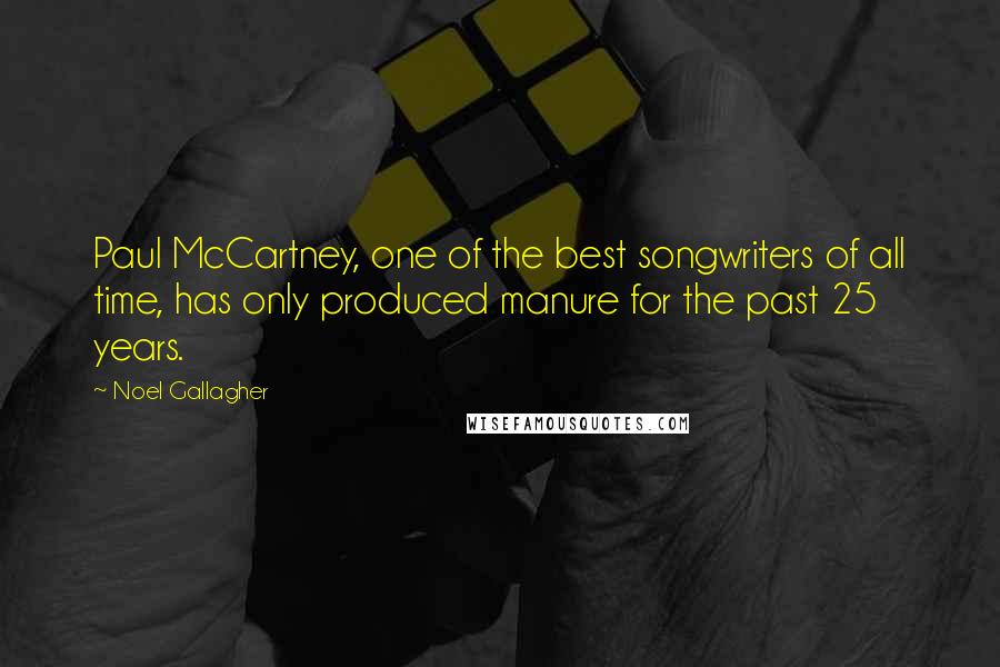 Noel Gallagher Quotes: Paul McCartney, one of the best songwriters of all time, has only produced manure for the past 25 years.
