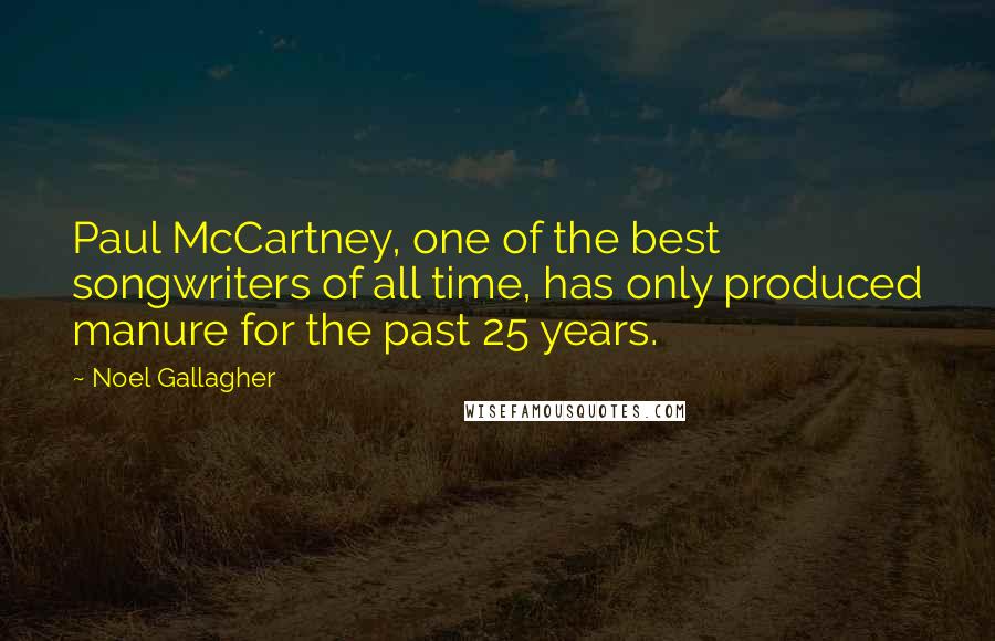 Noel Gallagher Quotes: Paul McCartney, one of the best songwriters of all time, has only produced manure for the past 25 years.