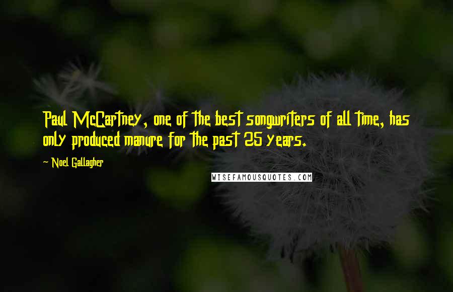 Noel Gallagher Quotes: Paul McCartney, one of the best songwriters of all time, has only produced manure for the past 25 years.