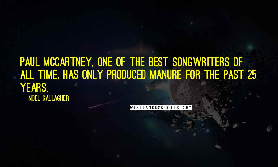 Noel Gallagher Quotes: Paul McCartney, one of the best songwriters of all time, has only produced manure for the past 25 years.