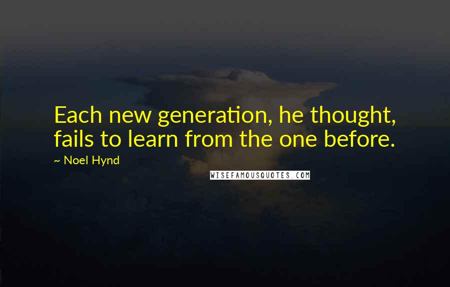 Noel Hynd Quotes: Each new generation, he thought, fails to learn from the one before.