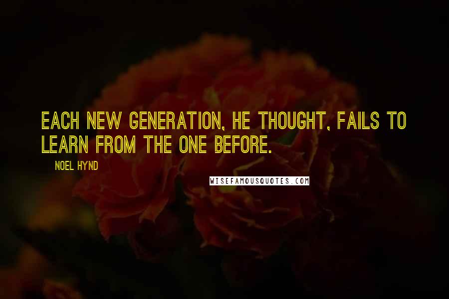 Noel Hynd Quotes: Each new generation, he thought, fails to learn from the one before.