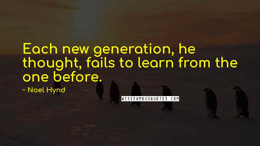 Noel Hynd Quotes: Each new generation, he thought, fails to learn from the one before.