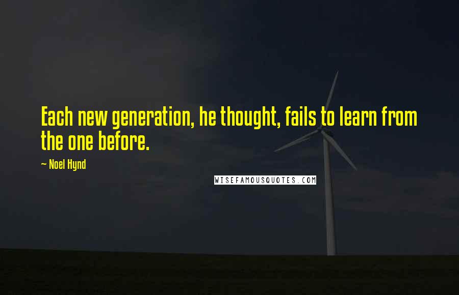 Noel Hynd Quotes: Each new generation, he thought, fails to learn from the one before.