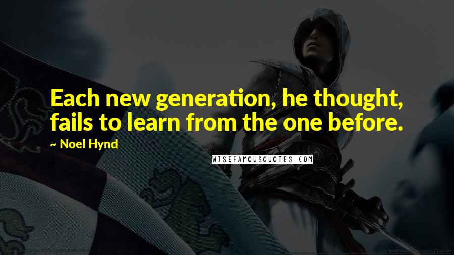 Noel Hynd Quotes: Each new generation, he thought, fails to learn from the one before.