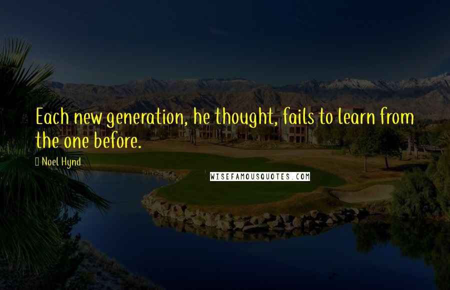 Noel Hynd Quotes: Each new generation, he thought, fails to learn from the one before.