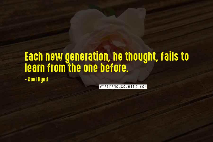 Noel Hynd Quotes: Each new generation, he thought, fails to learn from the one before.