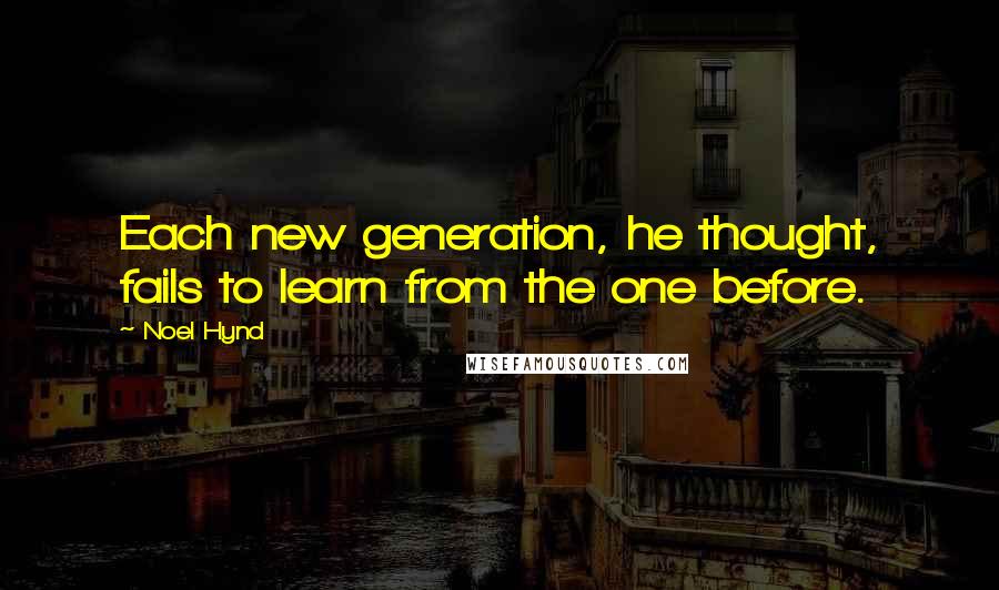 Noel Hynd Quotes: Each new generation, he thought, fails to learn from the one before.