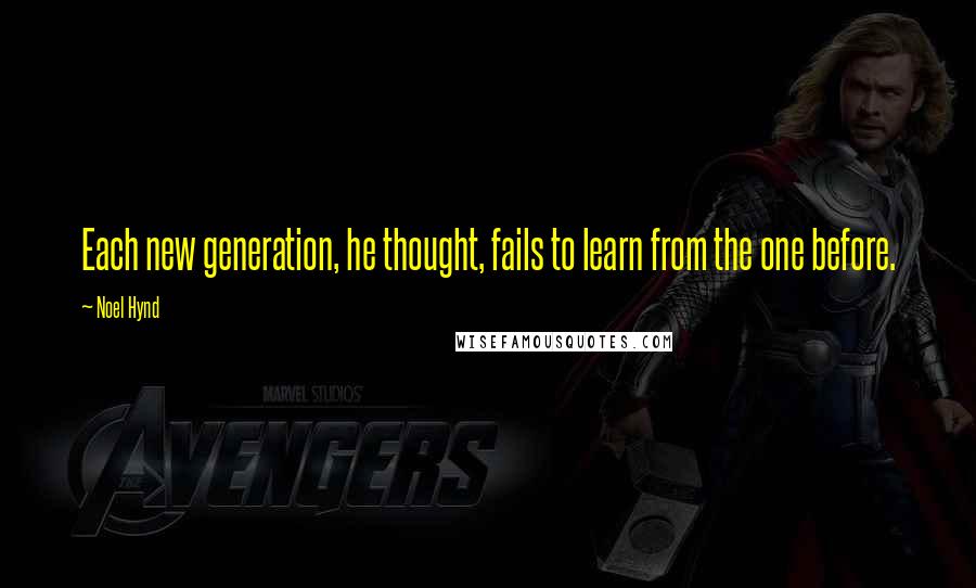 Noel Hynd Quotes: Each new generation, he thought, fails to learn from the one before.