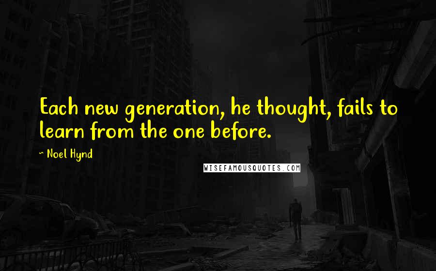 Noel Hynd Quotes: Each new generation, he thought, fails to learn from the one before.