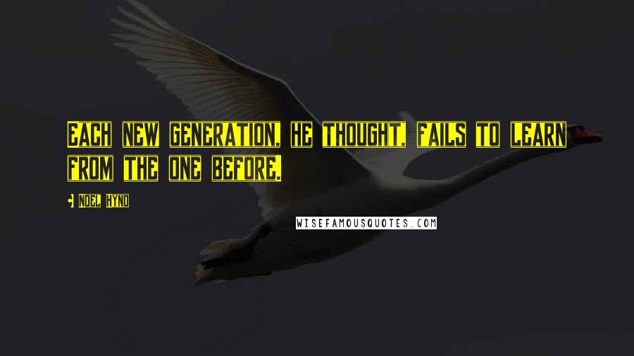 Noel Hynd Quotes: Each new generation, he thought, fails to learn from the one before.