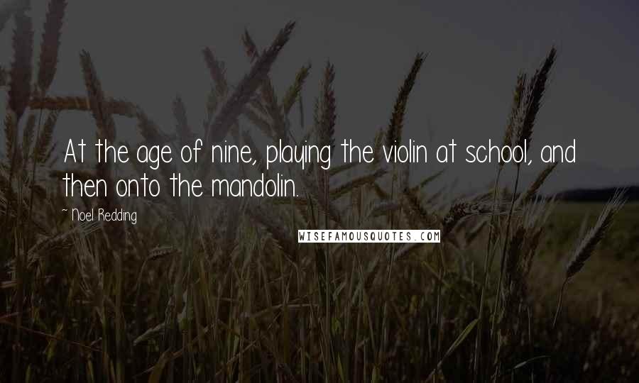 Noel Redding Quotes: At the age of nine, playing the violin at school, and then onto the mandolin.