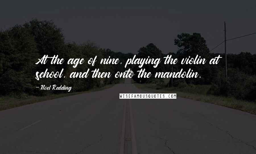 Noel Redding Quotes: At the age of nine, playing the violin at school, and then onto the mandolin.