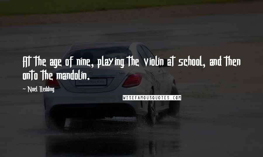 Noel Redding Quotes: At the age of nine, playing the violin at school, and then onto the mandolin.