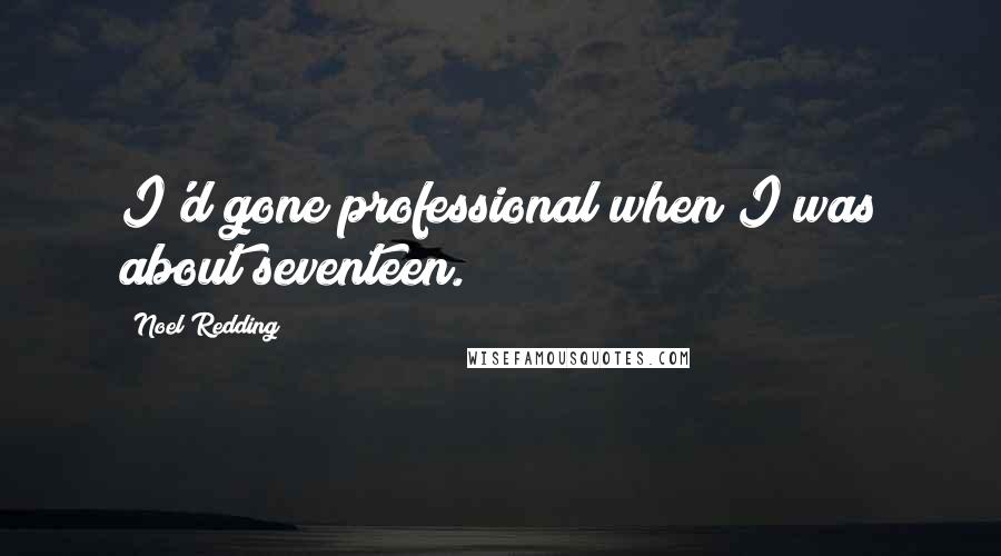 Noel Redding Quotes: I'd gone professional when I was about seventeen.