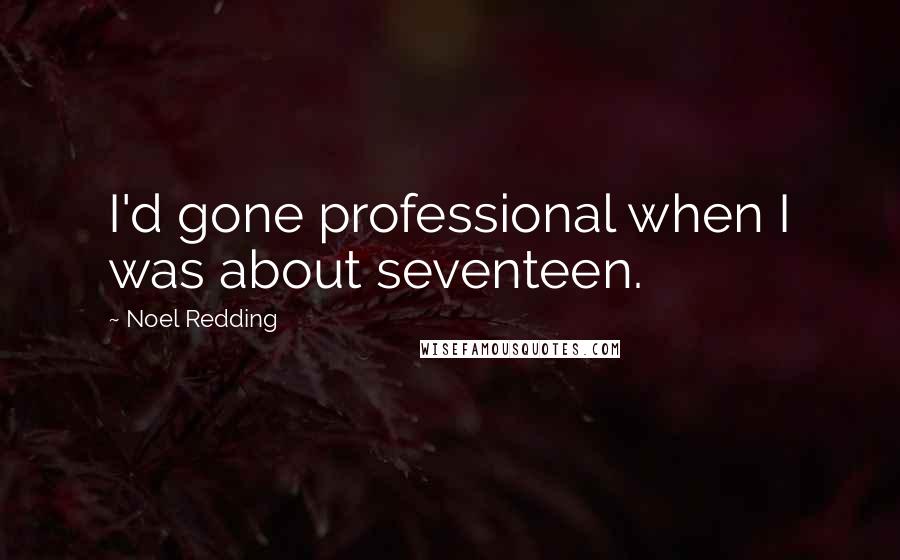 Noel Redding Quotes: I'd gone professional when I was about seventeen.