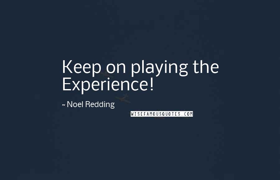 Noel Redding Quotes: Keep on playing the Experience!