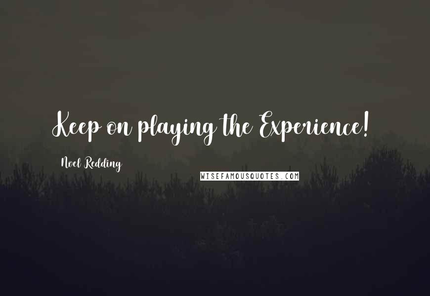 Noel Redding Quotes: Keep on playing the Experience!