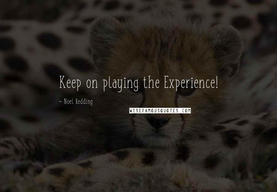 Noel Redding Quotes: Keep on playing the Experience!