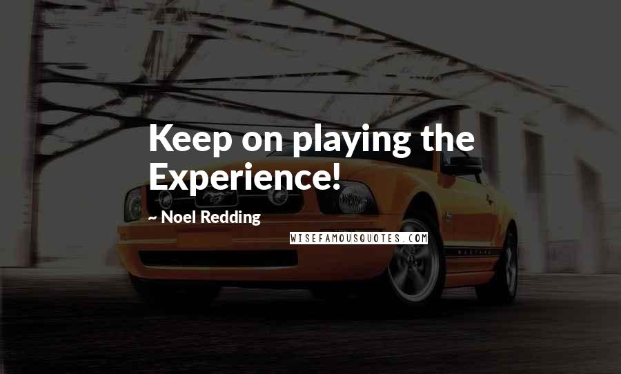 Noel Redding Quotes: Keep on playing the Experience!