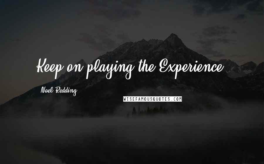 Noel Redding Quotes: Keep on playing the Experience!