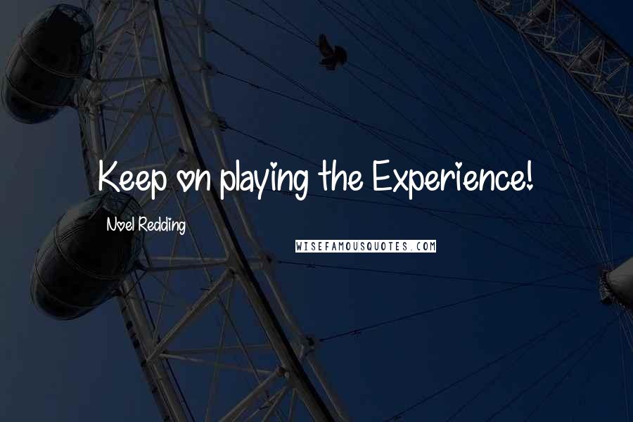 Noel Redding Quotes: Keep on playing the Experience!