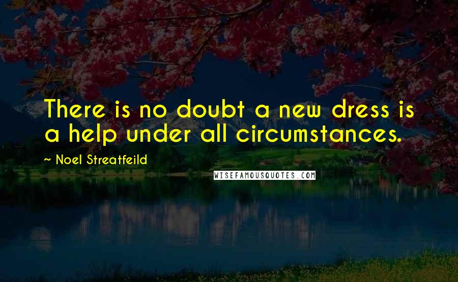 Noel Streatfeild Quotes: There is no doubt a new dress is a help under all circumstances.