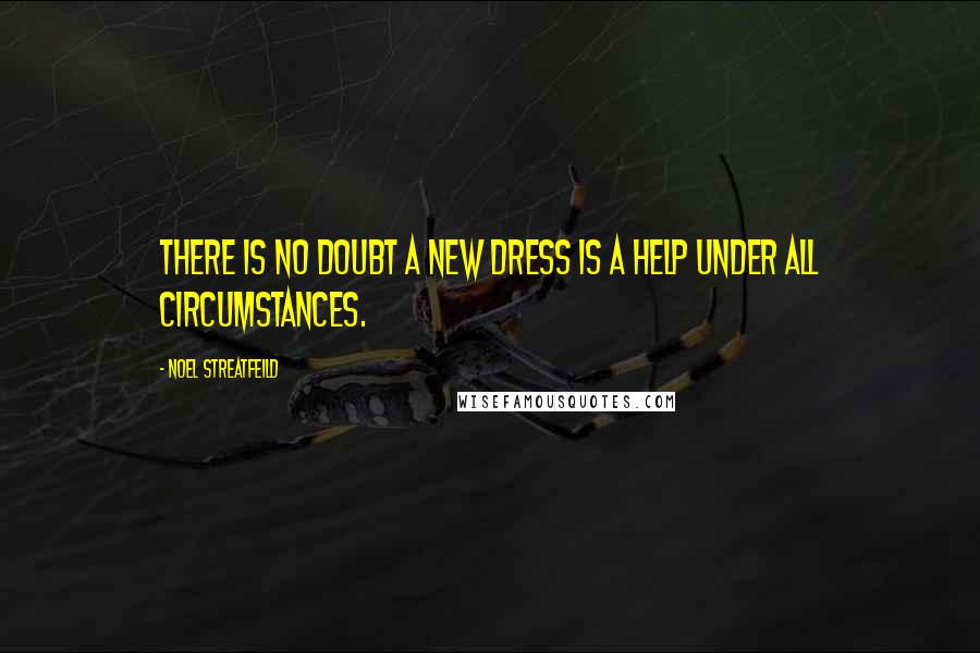 Noel Streatfeild Quotes: There is no doubt a new dress is a help under all circumstances.