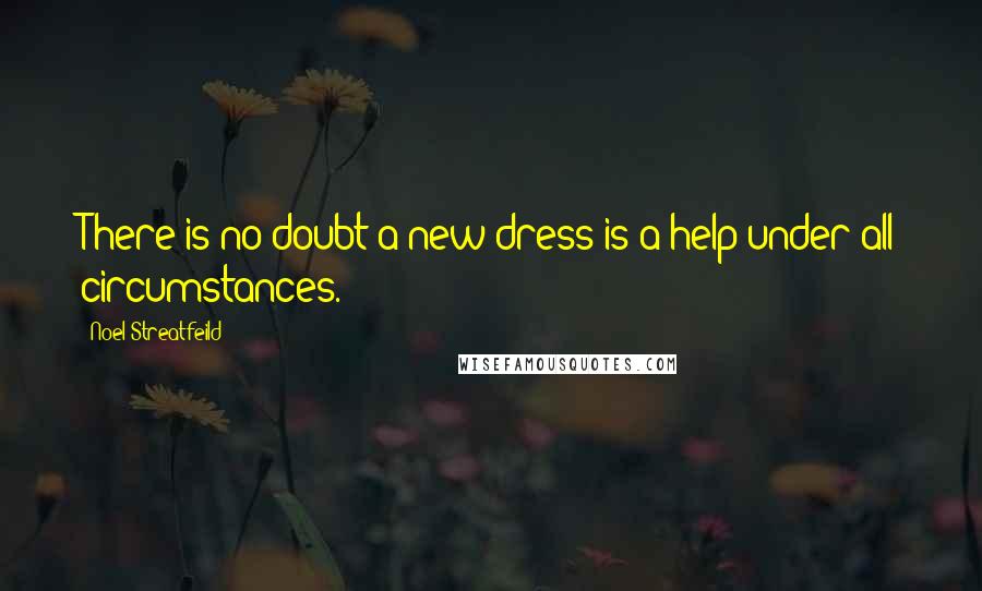 Noel Streatfeild Quotes: There is no doubt a new dress is a help under all circumstances.