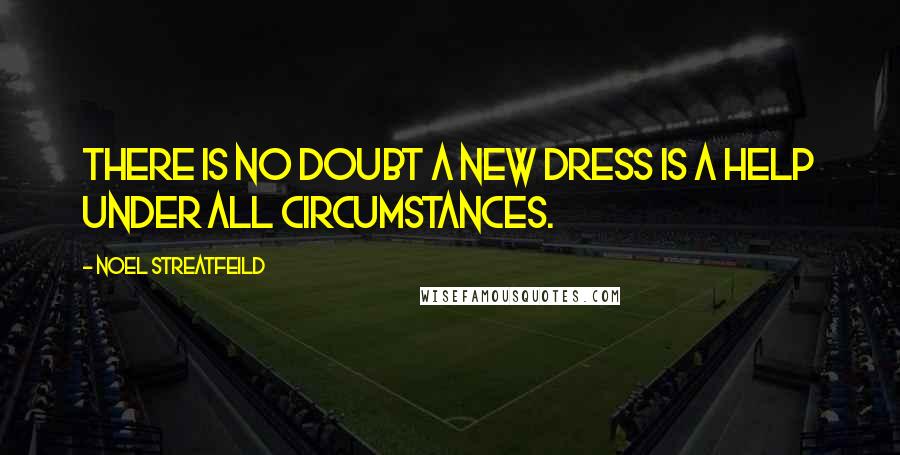 Noel Streatfeild Quotes: There is no doubt a new dress is a help under all circumstances.