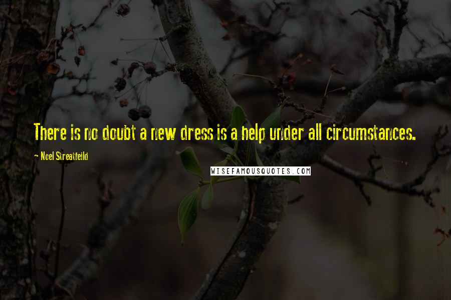 Noel Streatfeild Quotes: There is no doubt a new dress is a help under all circumstances.